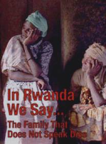 In Rwanda We Say... The Family That Does Not Speak Dies (2004)